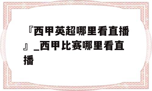 『西甲英超哪里看直播』_西甲比赛哪里看直播