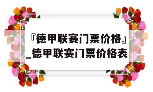 『德甲联赛门票价格』_德甲联赛门票价格表