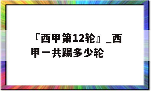 『西甲第12轮』_西甲一共踢多少轮