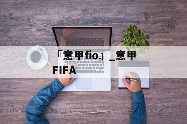 『意甲fio』_意甲FIFA