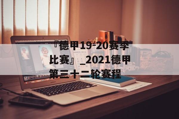 『德甲19-20赛季比赛』_2021德甲第三十二轮赛程