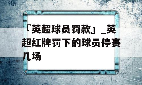 『英超球员罚款』_英超红牌罚下的球员停赛几场