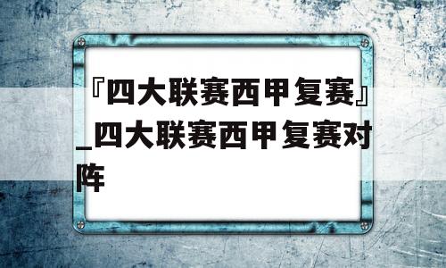 『四大联赛西甲复赛』_四大联赛西甲复赛对阵