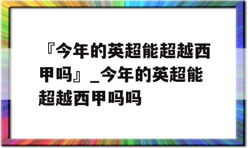 『今年的英超能超越西甲吗』_今年的英超能超越西甲吗吗