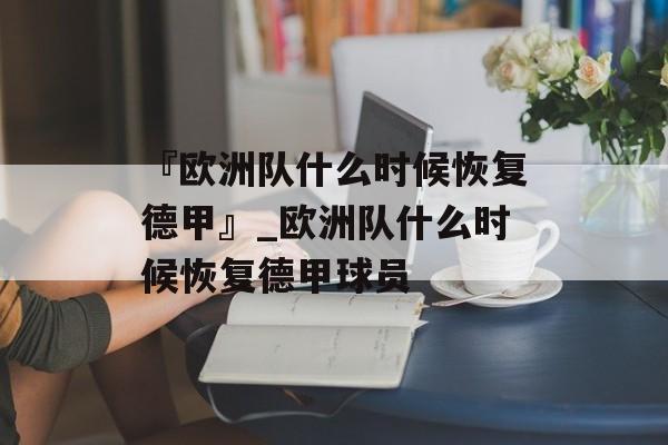 『欧洲队什么时候恢复德甲』_欧洲队什么时候恢复德甲球员