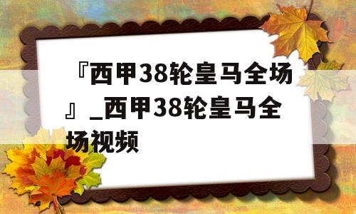 『西甲38轮皇马全场』_西甲38轮皇马全场视频