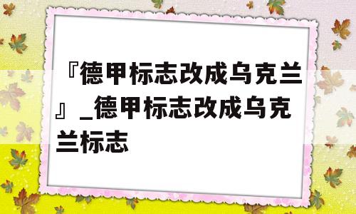 『德甲标志改成乌克兰』_德甲标志改成乌克兰标志