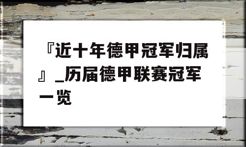 『近十年德甲冠军归属』_历届德甲联赛冠军一览