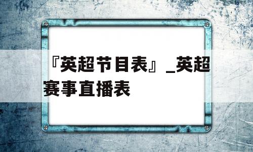 『英超节目表』_英超赛事直播表