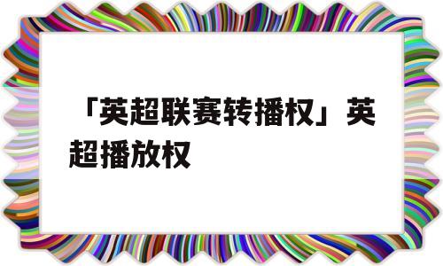 「英超联赛转播权」英超播放权