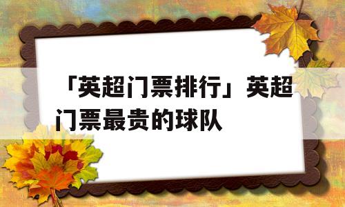 「英超门票排行」英超门票最贵的球队