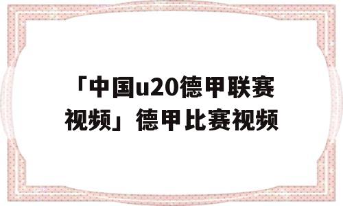 「中国u20德甲联赛视频」德甲比赛视频