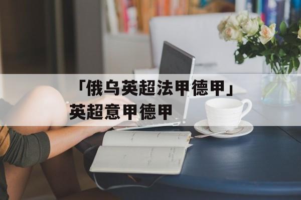 「俄乌英超法甲德甲」英超意甲德甲