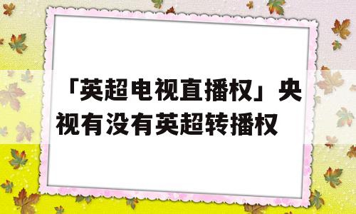 「英超电视直播权」央视有没有英超转播权