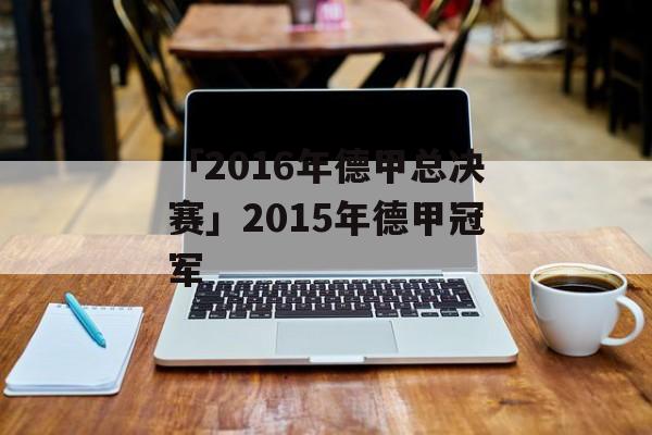 「2016年德甲总决赛」2015年德甲冠军