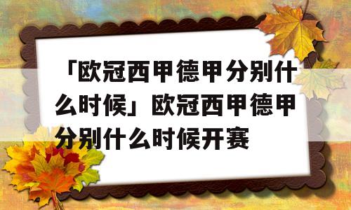 「欧冠西甲德甲分别什么时候」欧冠西甲德甲分别什么时候开赛