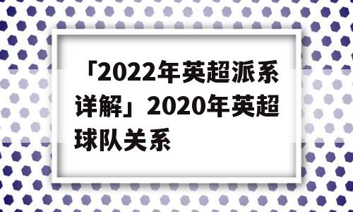 「2022年英超派系详解」2020年英超球队关系