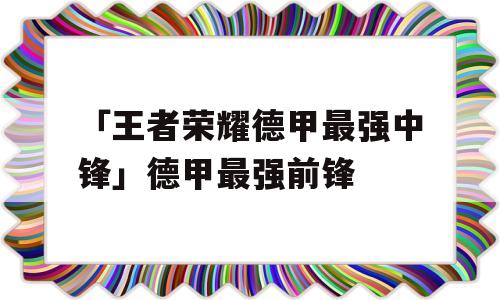 「王者荣耀德甲最强中锋」德甲最强前锋