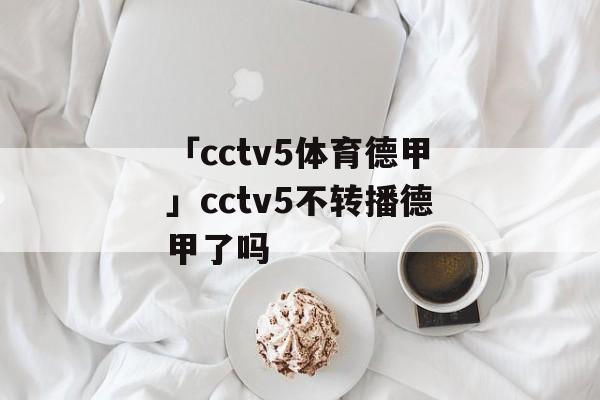 「cctv5体育德甲」cctv5不转播德甲了吗