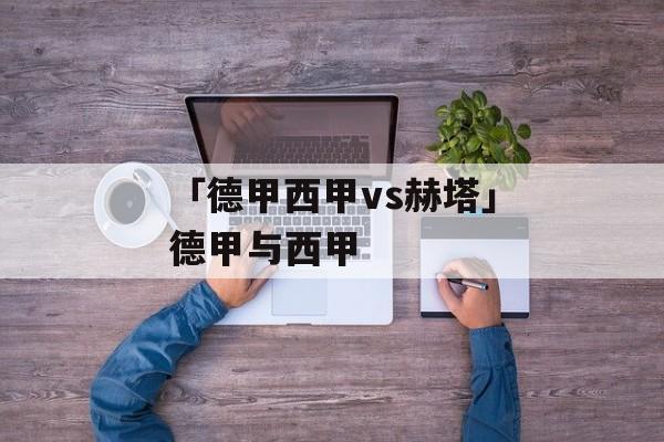 「德甲西甲vs赫塔」德甲与西甲