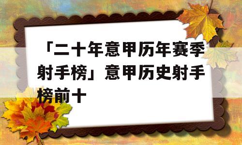 「二十年意甲历年赛季射手榜」意甲历史射手榜前十