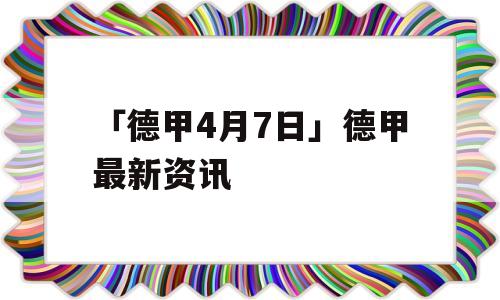 「德甲4月7日」德甲最新资讯