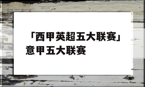 「西甲英超五大联赛」意甲五大联赛