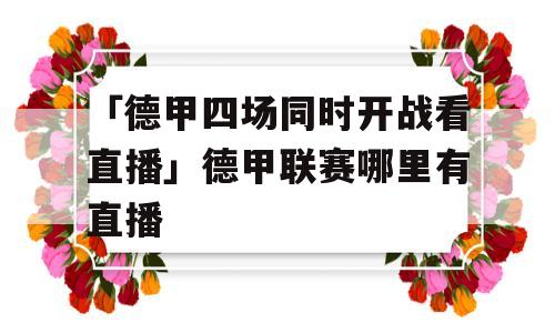 「德甲四场同时开战看直播」德甲联赛哪里有直播