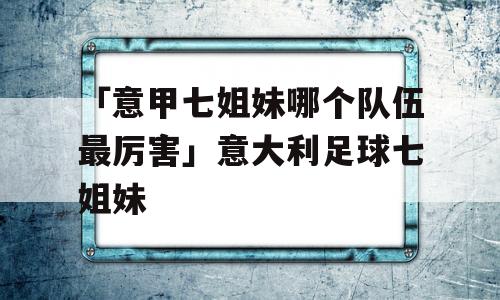 「意甲七姐妹哪个队伍最厉害」意大利足球七姐妹