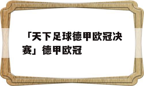 「天下足球德甲欧冠决赛」德甲欧冠