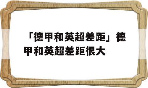 「德甲和英超差距」德甲和英超差距很大