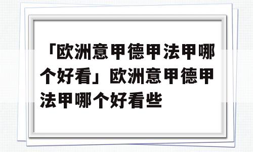 「欧洲意甲德甲法甲哪个好看」欧洲意甲德甲法甲哪个好看些