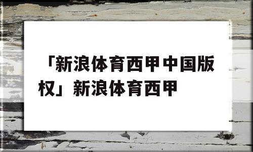 「新浪体育西甲中国版权」新浪体育西甲