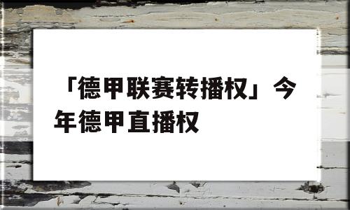 「德甲联赛转播权」今年德甲直播权