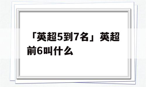 「英超5到7名」英超前6叫什么