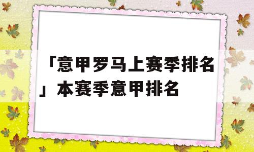 「意甲罗马上赛季排名」本赛季意甲排名