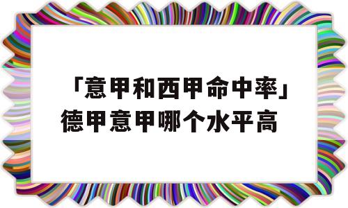 「意甲和西甲命中率」德甲意甲哪个水平高