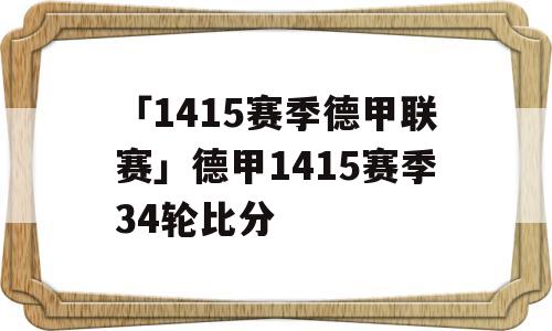 「1415赛季德甲联赛」德甲1415赛季34轮比分