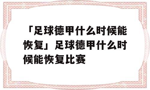 「足球德甲什么时候能恢复」足球德甲什么时候能恢复比赛