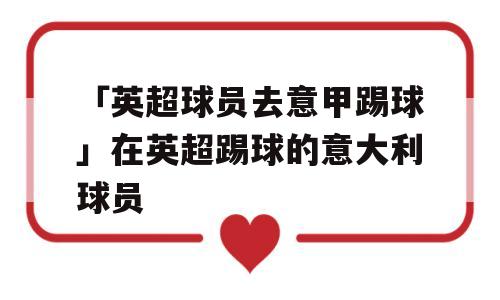 「英超球员去意甲踢球」在英超踢球的意大利球员