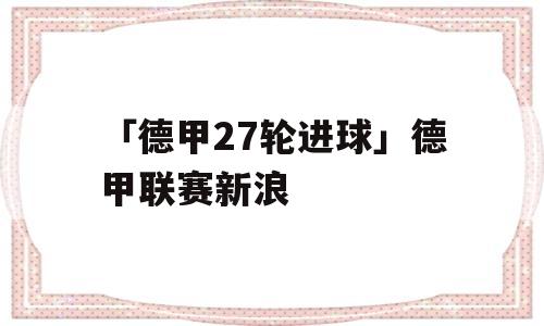 「德甲27轮进球」德甲联赛新浪