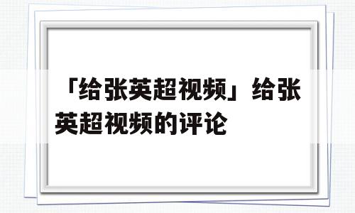 「给张英超视频」给张英超视频的评论