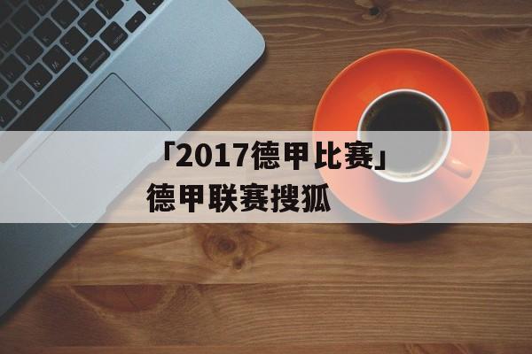 「2017德甲比赛」德甲联赛搜狐