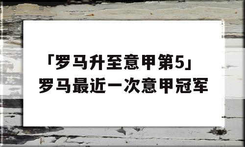 「罗马升至意甲第5」罗马最近一次意甲冠军