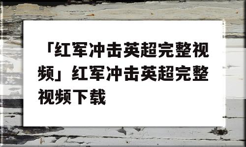 「红军冲击英超完整视频」红军冲击英超完整视频下载