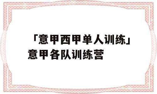 「意甲西甲单人训练」意甲各队训练营