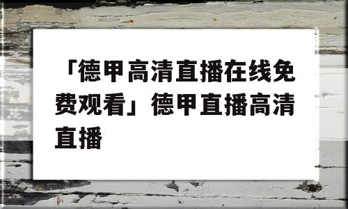 「德甲高清直播在线免费观看」德甲直播高清直播