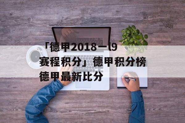 「德甲2018一l9赛程积分」德甲积分榜德甲最新比分