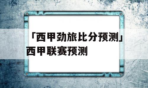 「西甲劲旅比分预测」西甲联赛预测