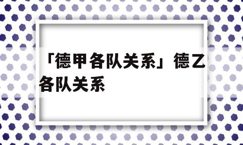 「德甲各队关系」德乙各队关系